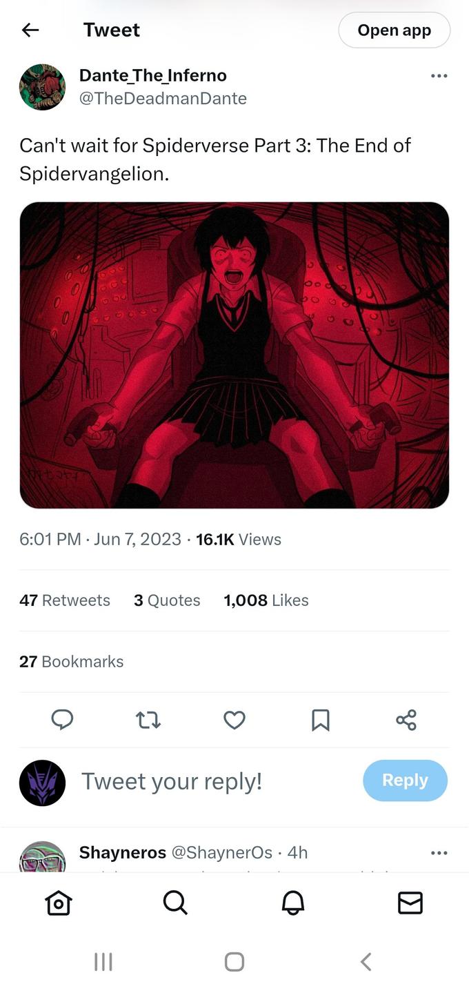 ← Tweet Dante_The_Inferno @TheDeadman Dante Can't wait for Spiderverse Part 3: The End of Spidervangelion. 6:01 PM Jun 7, 2023 16.1K Views 27 Bookmarks 47 Retweets 3 Quotes 1,008 Likes 27 Tweet your reply! ||| O 600 Q Shayneros @ShaynerOs 4h Q Q Open app Reply ▶ ... ...