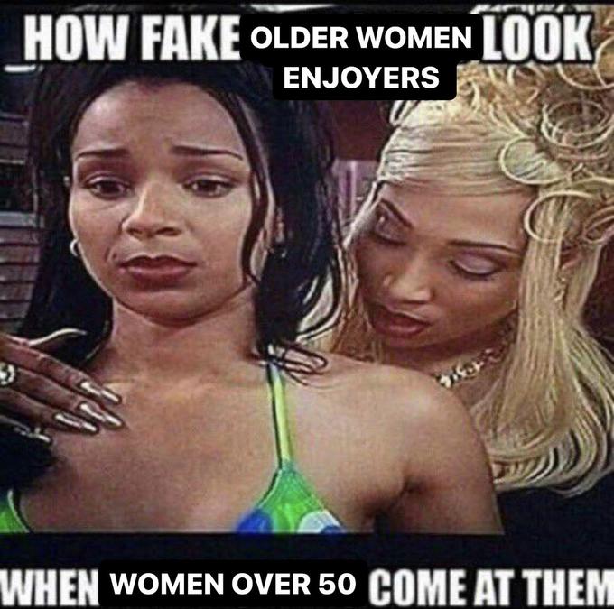 HOW FAKE OLDER WOMEN LOOK ENJOYERS 8 WHEN WOMEN OVER 50 COME AT THEM