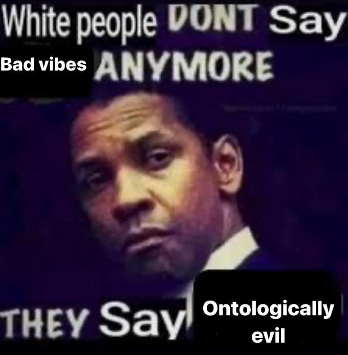 ontologically-evil-white-people-don-t-say-x-anymore-know-your-meme
