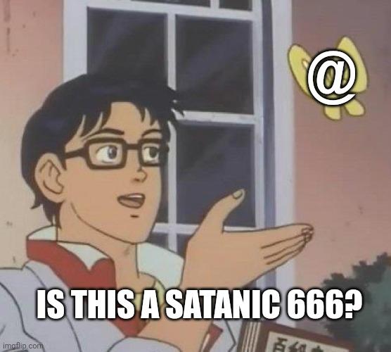 @ IS THIS A SATANIC 666? imgflip.com