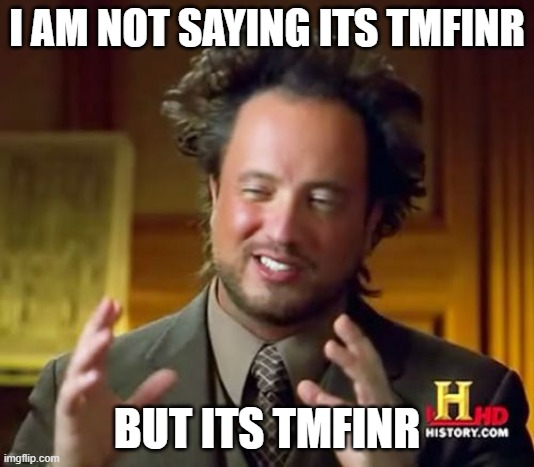 I AM NOT SAYING ITS TMFINR imgflip.com BUT ITS TMFINR HAD HISTORY.COM