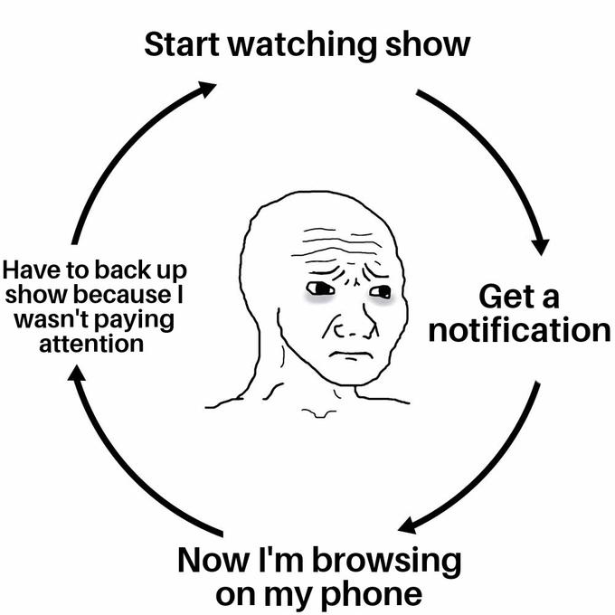 Start watching show Have to back up show because I wasn't paying attention Get a notification Now I'm browsing on my phone