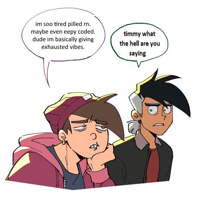 im soo tired pilled rn.
maybe even eepy coded.
dude im basically giving
exhausted vibes.
timmy what
the hell are you
saying