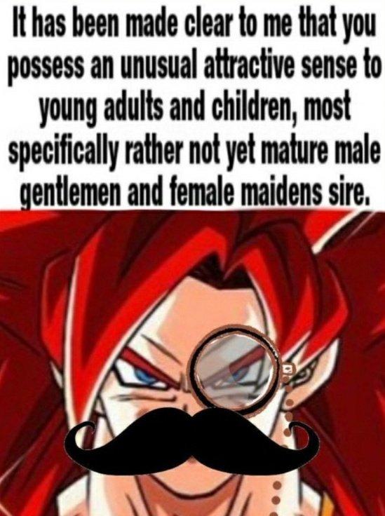 It has been made clear to me that you possess an unusual attractive sense to young adults and children, most specifically rather not yet mature male gentlemen and female maidens sire.