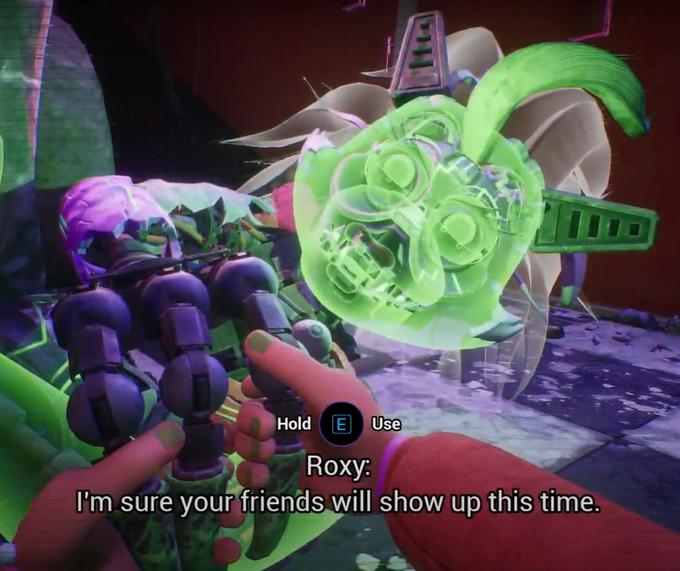 Hold E Use Roxy: I'm sure your friends will show up this time.