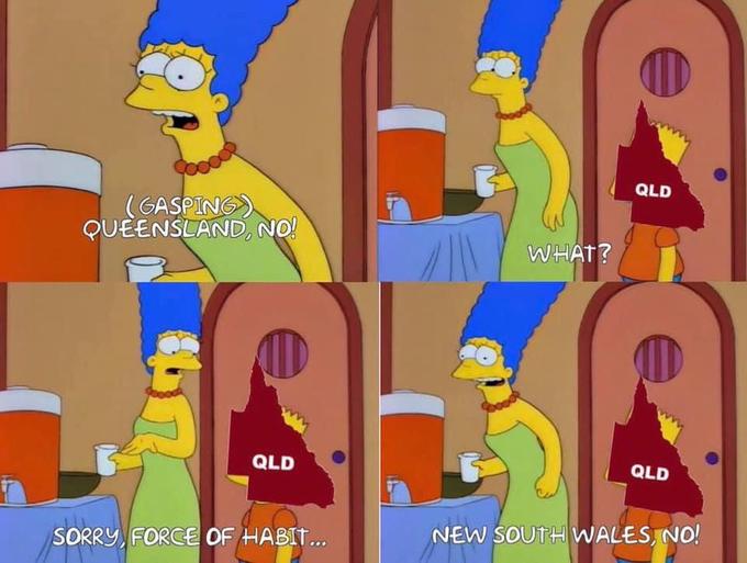 (GASPING) QUEENSLAND, NO! QLD SORRY FORCE OF HABIT... A WHAT? QLD QLD NEW SOUTH WALES, NO!