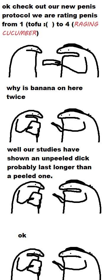 ok check out our new penis protocol we are rating penis from 1 (tofu :( ) to 4 (RAGING CUCUMBER) A-O why is banana on here twice CE A well our studies have shown an unpeeled d--- probably last longer than a peeled one. CZ ok 50