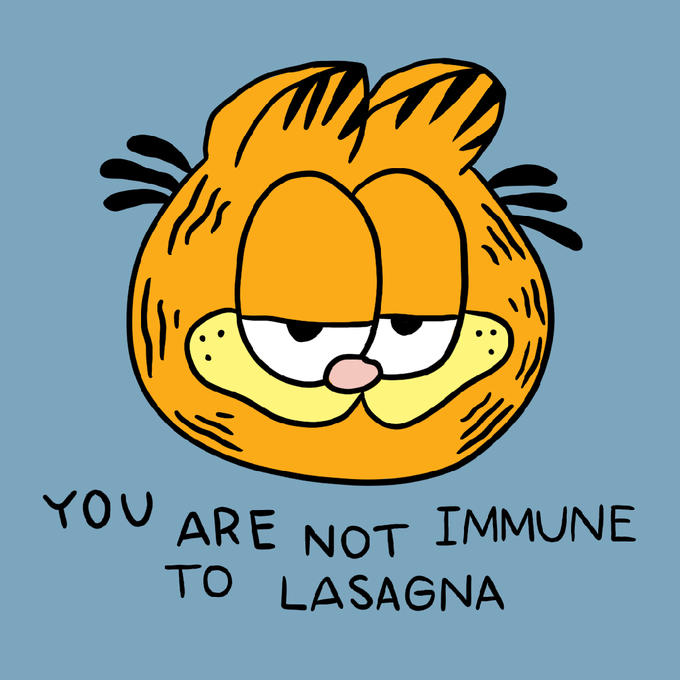 YOU ARE NOT IMMUNE TO LASAGNA