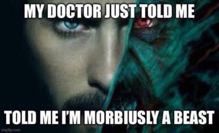MY DOCTOR JUST TOLD ME TOLD ME I'M MORBIUSLY A BEAST imgflip.com
