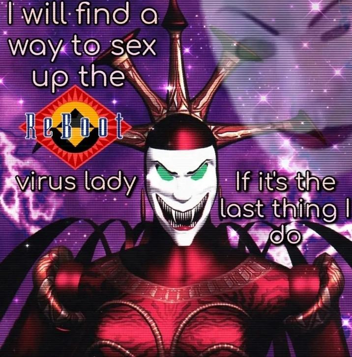 I will find a way to sex up the ReRoo virus lady If it's the last thing I