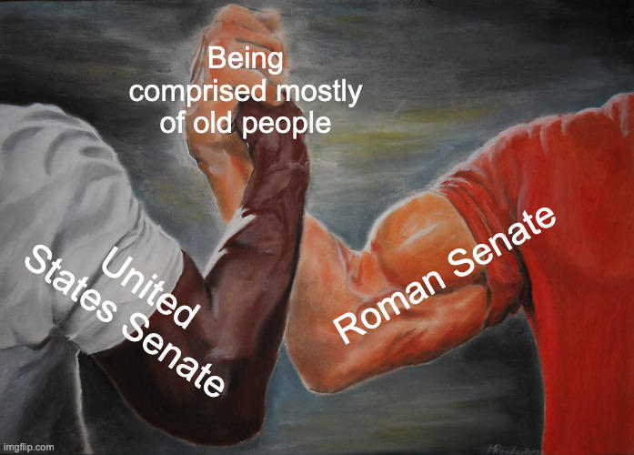 imgflip.com Being comprised mostly of old people States Senate United Roman Senate Mandan