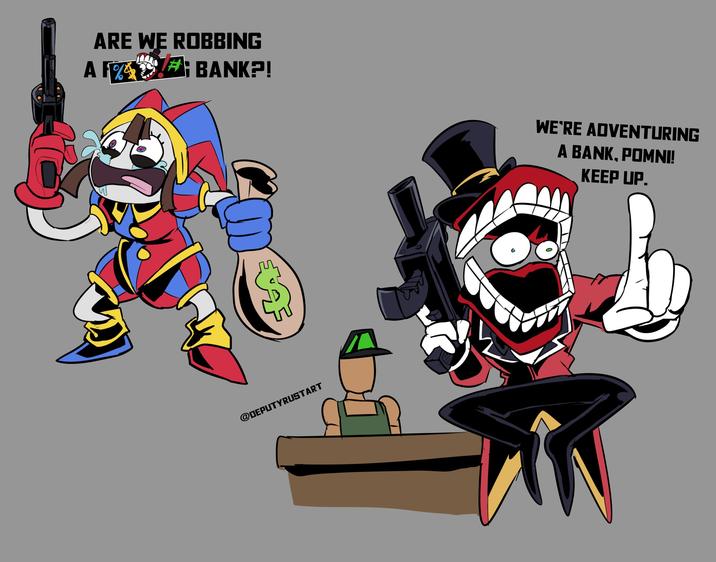 ARE WE ROBBING A F# BANK?! @DEPUTYRUSTART WE'RE ADVENTURING A BANK, POMNI! KEEP UP.