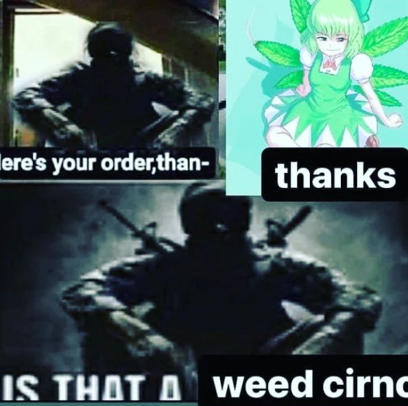 Here's your order,than- thanks IS THAT A weed cirnc