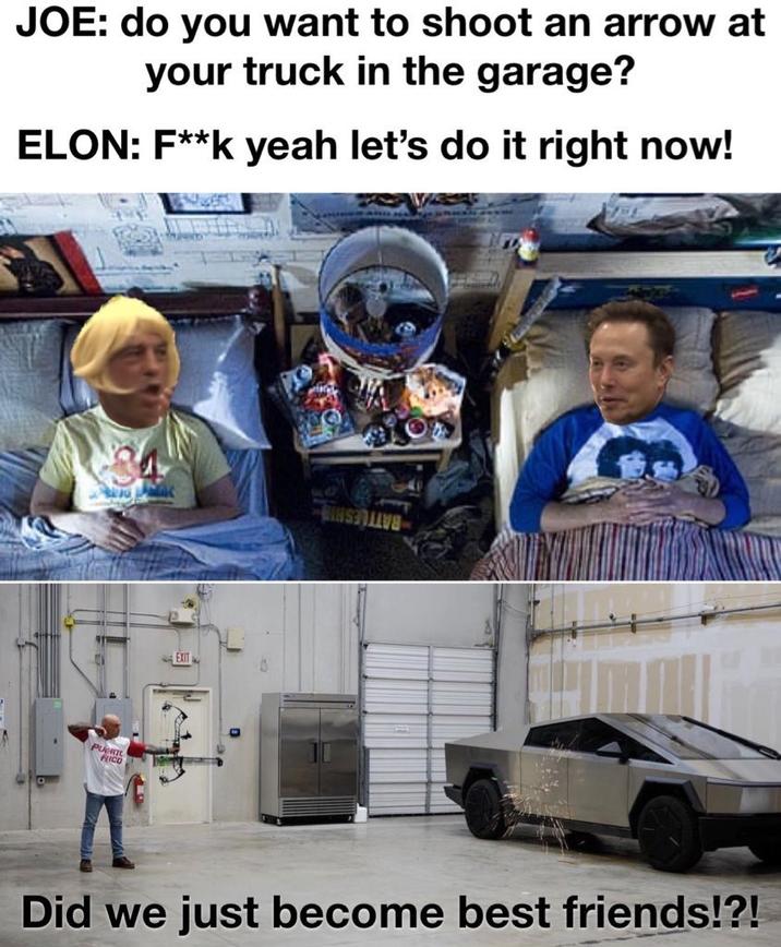 JOE: do you want to shoot an arrow at your truck in the garage? ELON: F**k yeah let's do it right now! PUERT RICO EXIT Did we just become best friends!?!