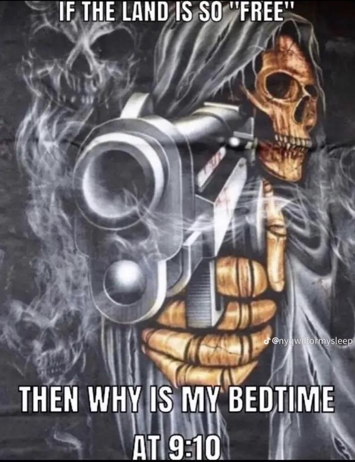 IF THE LAND IS SO "FREE" @nygwilformysleep THEN WHY IS MY BEDTIME AT 9:10