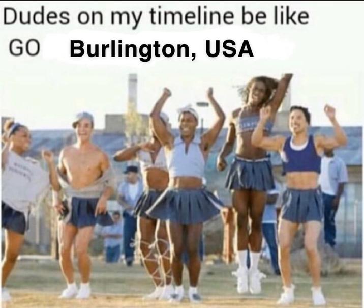 Dudes on my timeline be like GO Burlington, USA ADM