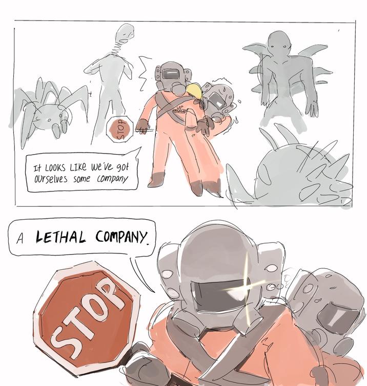 STOP It LOOKS LIKE we've got Ourselves some company A LETHAL COMPANY STOP VP temployed