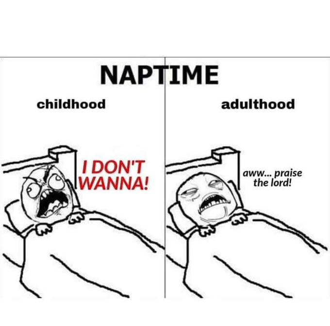 NAPTIME childhood I DON'T WANNA! adulthood aww... praise the lord!