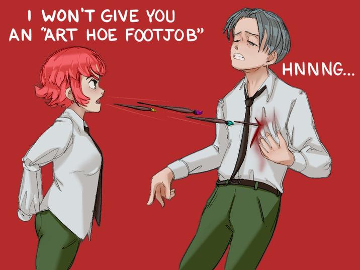 I WON'T GIVE YOU AN ART HOE F------" HNNNG...