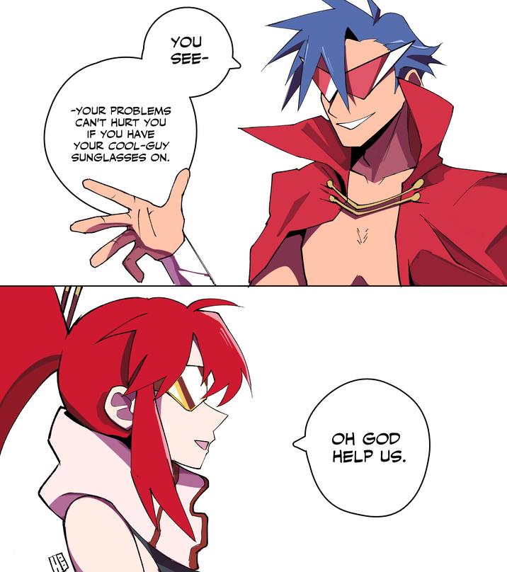 EH YOU SEE- -YOUR PROBLEMS CAN'T HURT YOU IF YOU HAVE YOUR COOL-GUY SUNGLASSES ON. OH GOD HELP US.