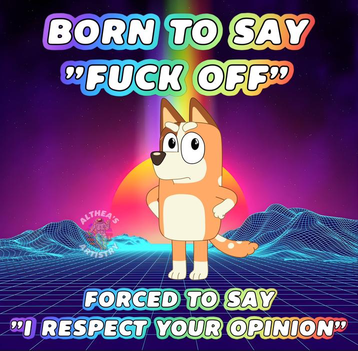 2 BORN TO SAY "F--- OFF9⁹ ALTHEA'S W Il FORCED TO SAY "RESPECT YOUR OPINION"