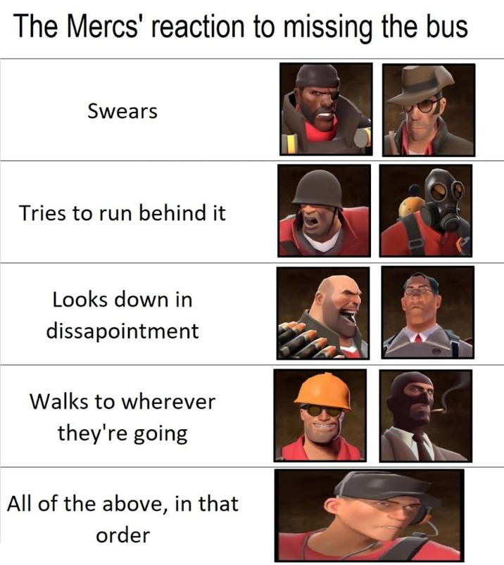 The Mercs' reaction to missing the bus Swears Tries to run behind it Looks down in dissapointment Walks to wherever they're going All of the above, in that order