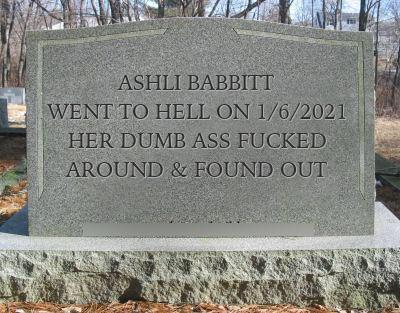 ASHLI BABBITT WENT TO HELL ON 1/6/2021 HER DUMB ASS F----- AROUND & FOUND OUT