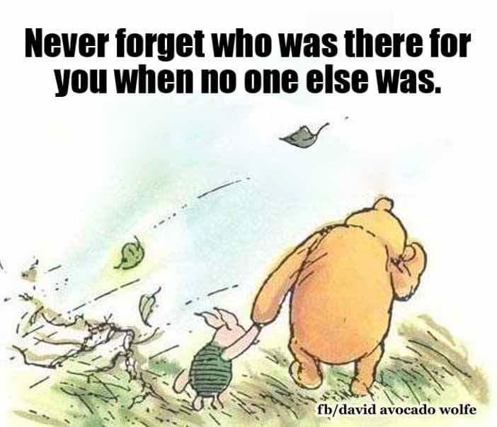 Never forget who was there for you when no one else was. fb/david avocado wolfe