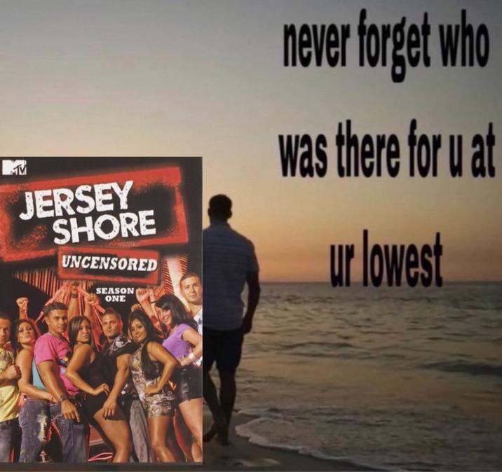 JERSEY SHORE UNCENSORED SEASON ONE never forget who was there for u at ur lowest