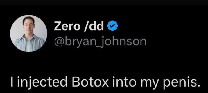 Zero /dd @bryan_johnson I injected Botox into my penis.