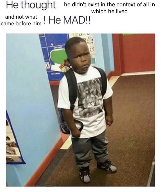 he didn't exist in the context of all in which he lived He thought and not what came before him! He MAD!!