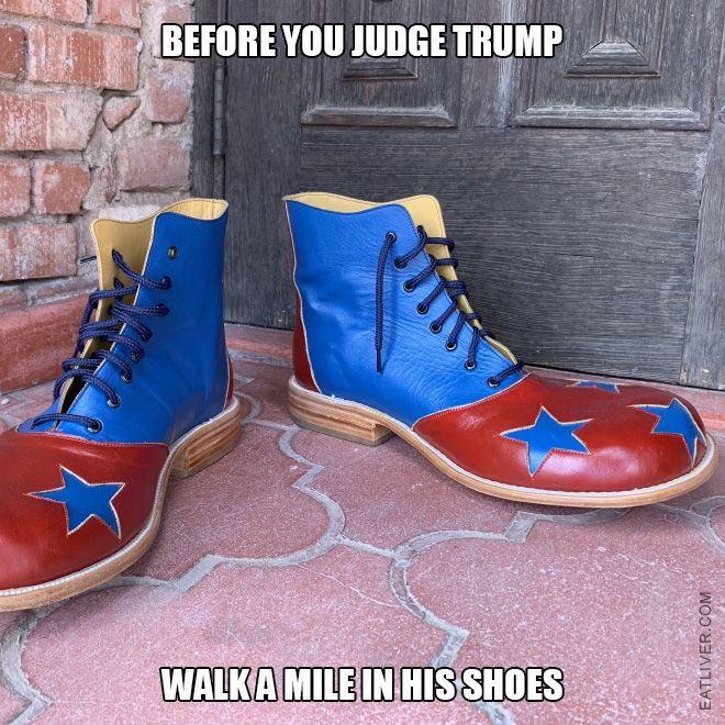 Before Judging Trump To Harshly Try Walking A Mile In His New Shoes 