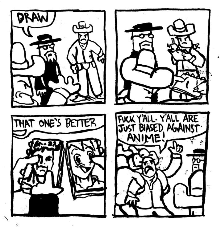 DRAW ala THAT ONE'S BETTER BW J F--- Y'ALL Y'ALL ARE JUST BIASED AGAINST ANIME! pah