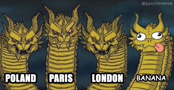 POLAND PARIS LONDON @garvitmemes BANANA