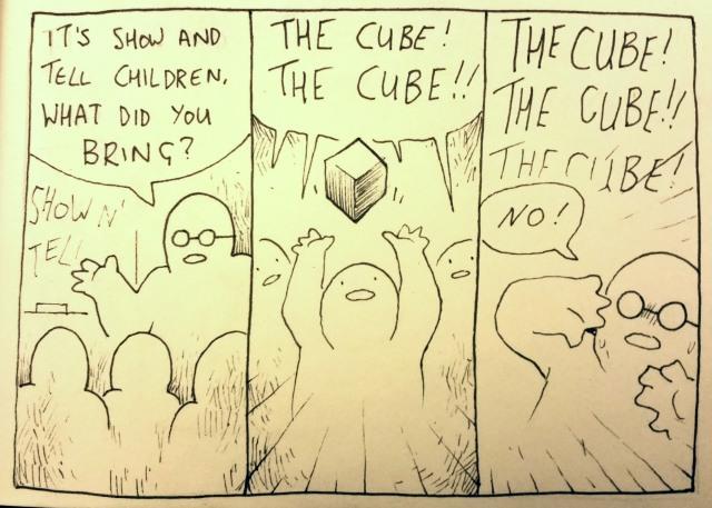 IT'S SHOW AND TELL CHILDREN, THE CUBE!! WHAT DID YOU BRING? THE CUBE! THE CUBE! THE CUBE!! THE CUBE!!! THE CUBE! NO! SHOW N' TELL