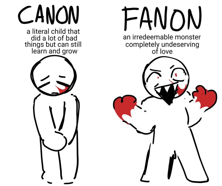 CANON a literal child that did a lot of bad things but can still learn and grow FANON an irredeemable monster completely undeserving of love 1