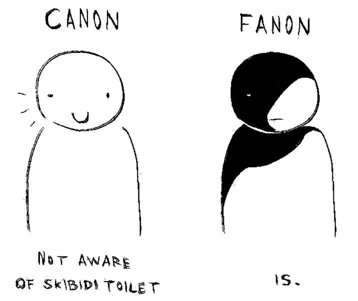 CANON FANON NOT AWARE OF SKIBIDI TOILET IS.