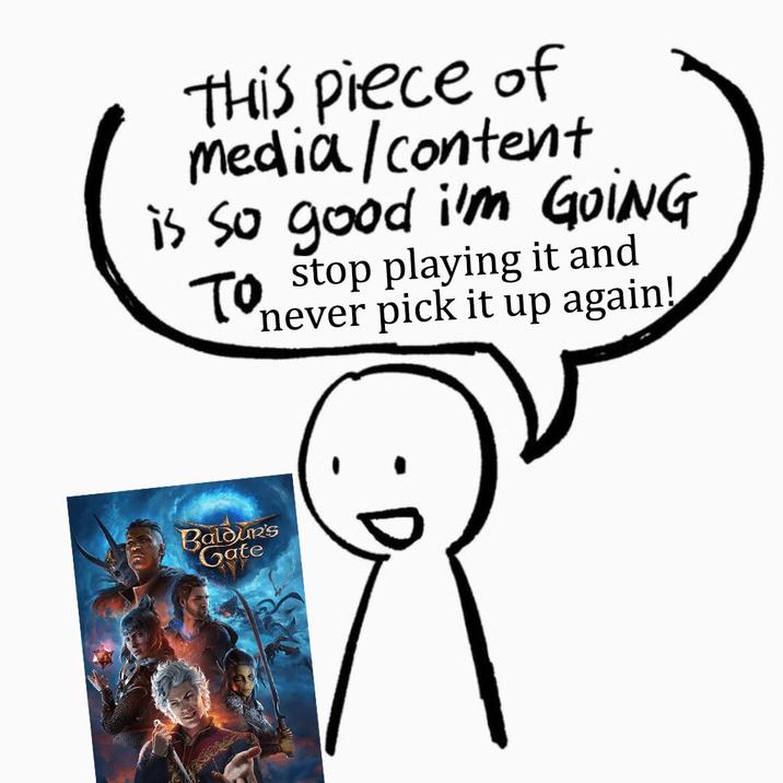 This piece of media/content is so good i'm GOING To stop playing it and never pick it up again! Baldur's Gate