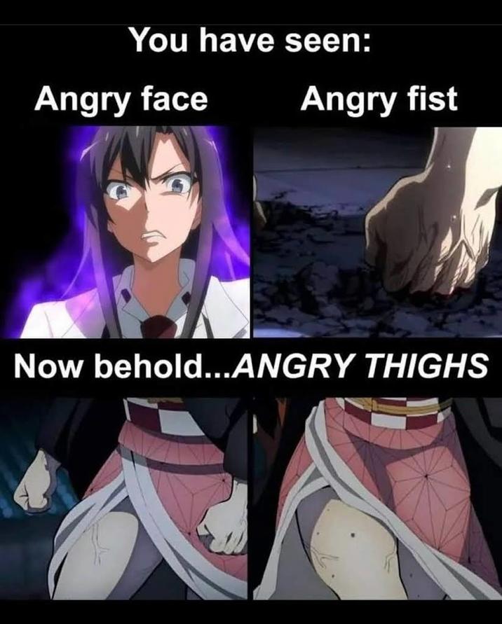 You have seen: Angry face Angry fist Now behold...ANGRY THIGHS
