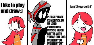 I like to play and draw :) PLEASE PLEASE COME BACK TO US LORD EVERYTHING WAS SO MUCH BETTER WITH YOU AS OUT GOD. I am 12 years old:" WE NEED YOU. WE NEED YOU."