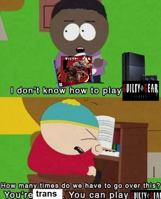 I don't know how to play GUILTY GEAR -314071- How many times do we have to go over this? You're trans You can play GUILTY GEA■