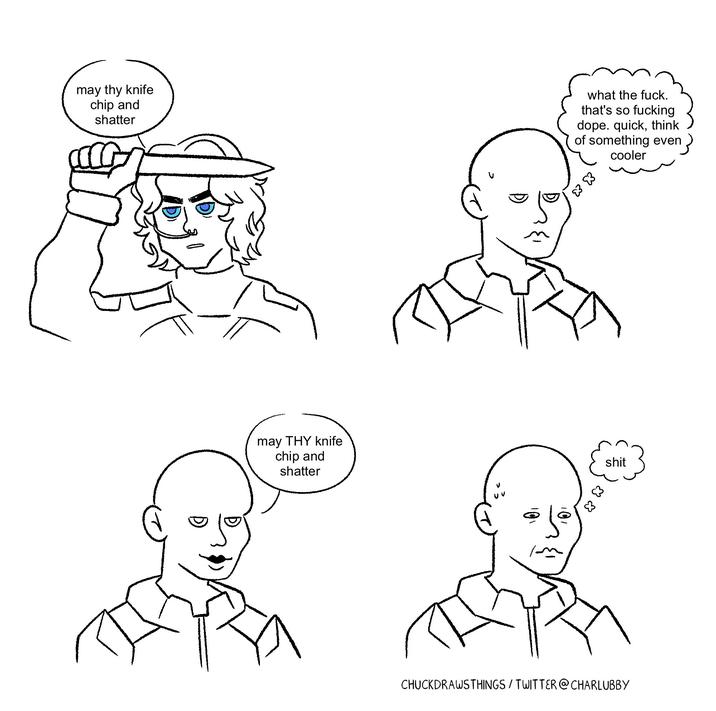 may thy knife chip and shatter may THY knife chip and shatter what the f---. that's so f------ dope. quick, think of something even cooler 83 83 s--- & & CHUCKDRAWSTHINGS/TWITTER @CHARLUBBY