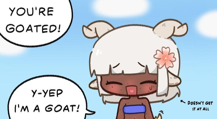 YOU'RE GOATED! Y-YEP I'M A GOAT! DOESN'T GET IT AT ALL