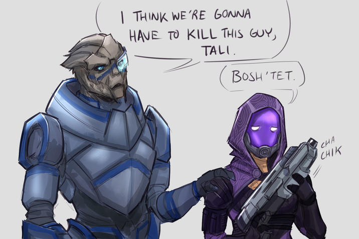 I THINK WE'RE GONNA HAVE TO KILL THIS GUY, TALI. BOSH'TET. CHA CHIK