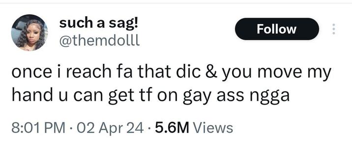 such a sag! @themdolll Follow once i reach fa that dic & you move my hand u can get tf on gay ass ngga 8:01 PM 02 Apr 24.5.6M Views •