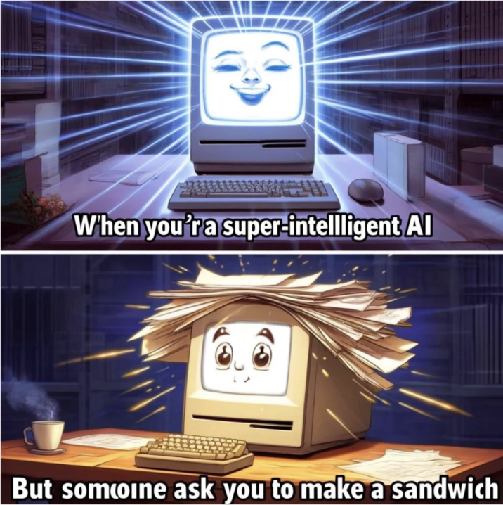 When you'r a super-intellligent Al But somcoine ask you to make a sandwich