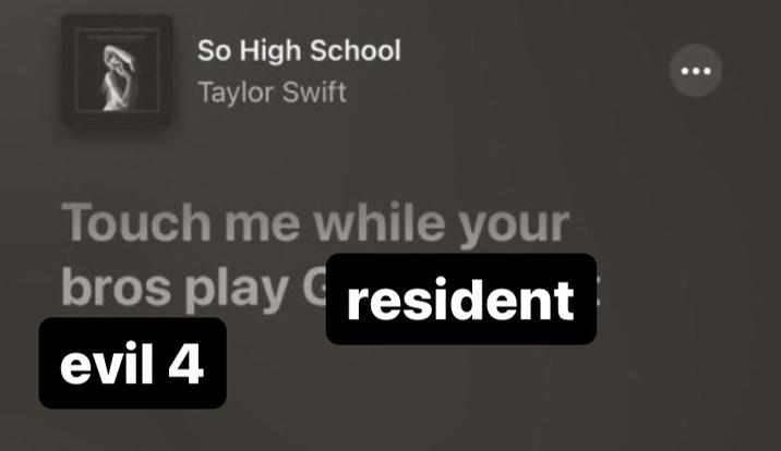 So High School Taylor Swift Touch me while your G bros play resident evil 4