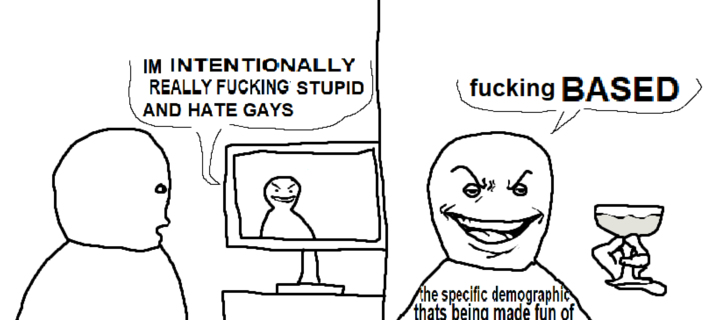 IM INTENTIONALLY REALLY F------ STUPID AND HATE GAYS f------ BASED 6 DEM the specific demographic thats being made fun of