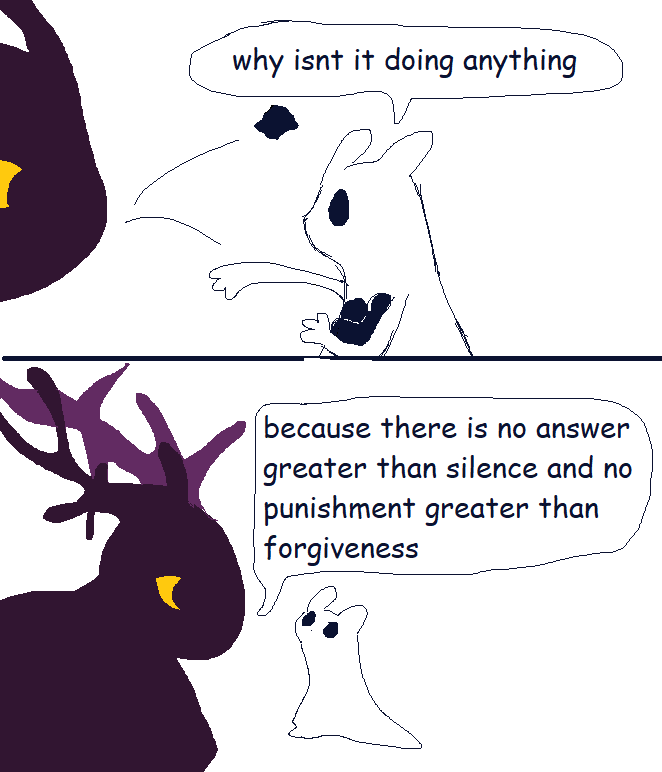 why isnt it doing anything because there is no answer greater than silence and no punishment greater than forgiveness