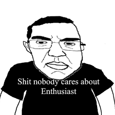 S--- nobody cares about Enthusiast